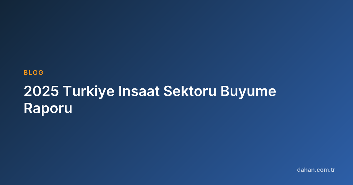 2025 Turkiye Insaat Sektoru Buyume Raporu | Dahan Kule Vinc | Dahan ...